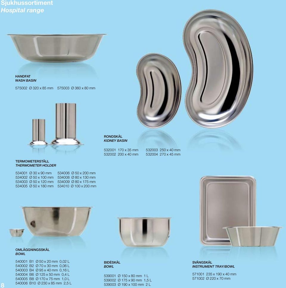 mm 532004 270 x 45 mm omläggningsskål bowl 8 540001 B1 Ø 50 x 20 mm 0,02 L 540002 B2 Ø 70 x 30 mm 0,06 L 540003 B4 Ø 95 x 40 mm 0,16 L 540004 B6 Ø 125 x 50 mm 0,4 L 540005 B8 Ø 170 x 75 mm 1,0 L