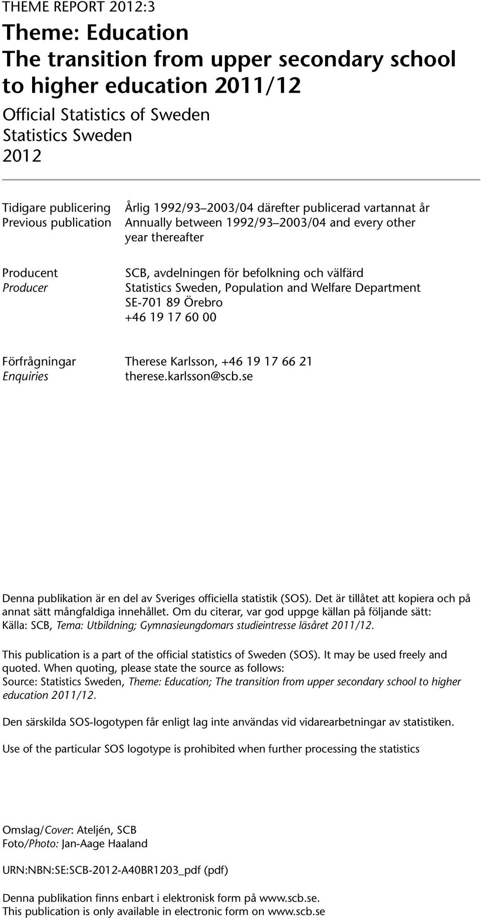 Statistics Sweden, Population and Welfare Department SE-701 89 Örebro +46 19 17 60 00 Förfrågningar Therese Karlsson, +46 19 17 66 21 Enquiries therese.karlsson@scb.