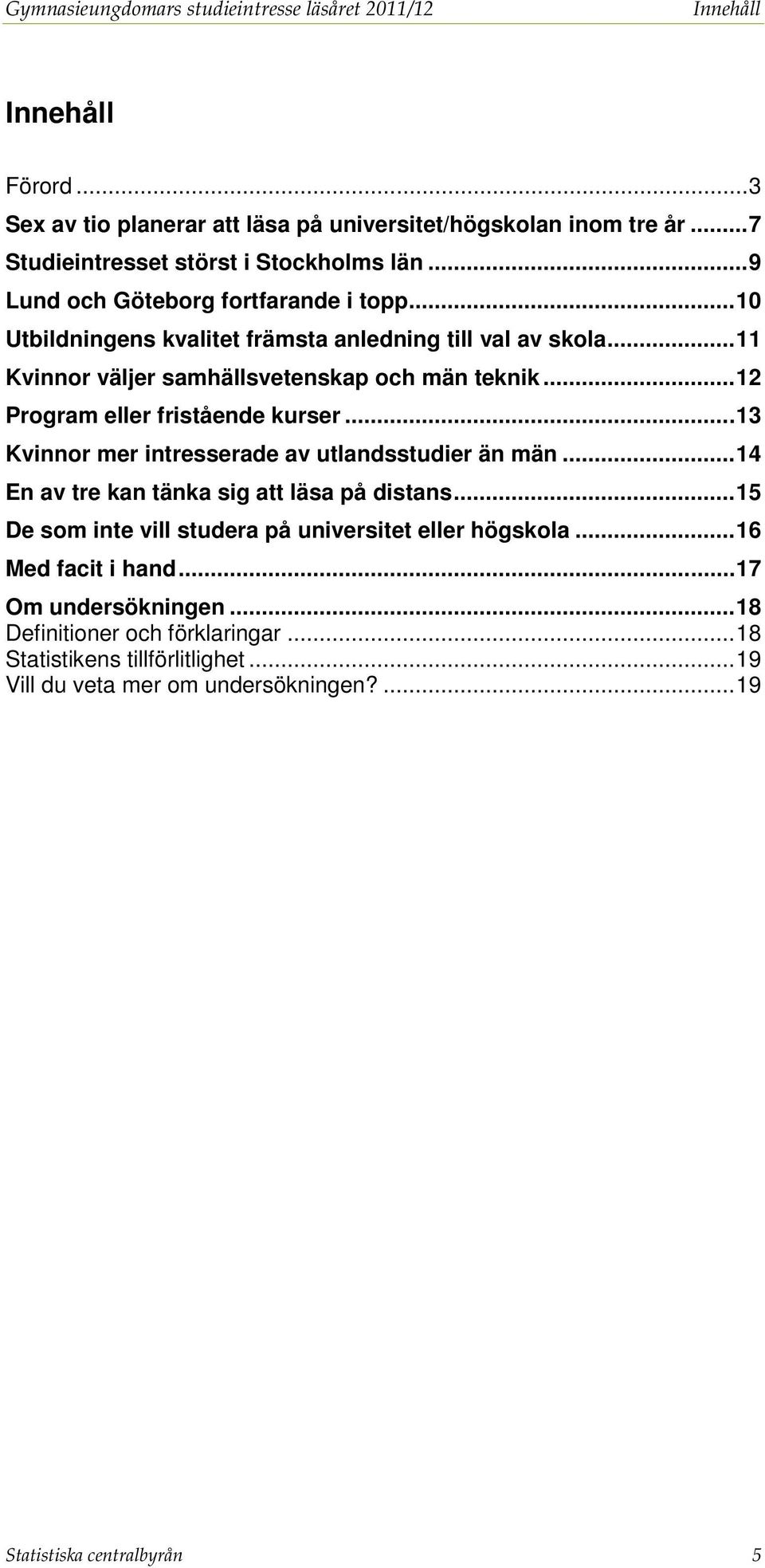 .. 12 Program eller fristående kurser... 13 Kvinnor mer intresserade av utlandsstudier än män... 14 En av tre kan tänka sig att läsa på distans.