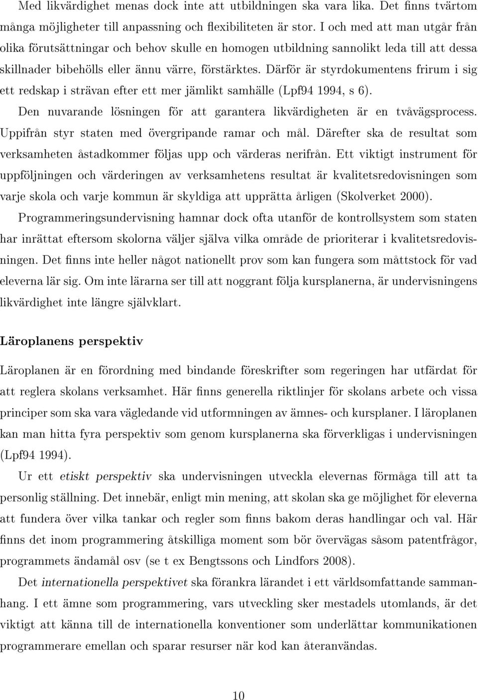 Därför är styrdokumentens frirum i sig ett redskap i strävan efter ett mer jämlikt samhälle (Lpf94 1994, s 6). Den nuvarande lösningen för att garantera likvärdigheten är en tvåvägsprocess.