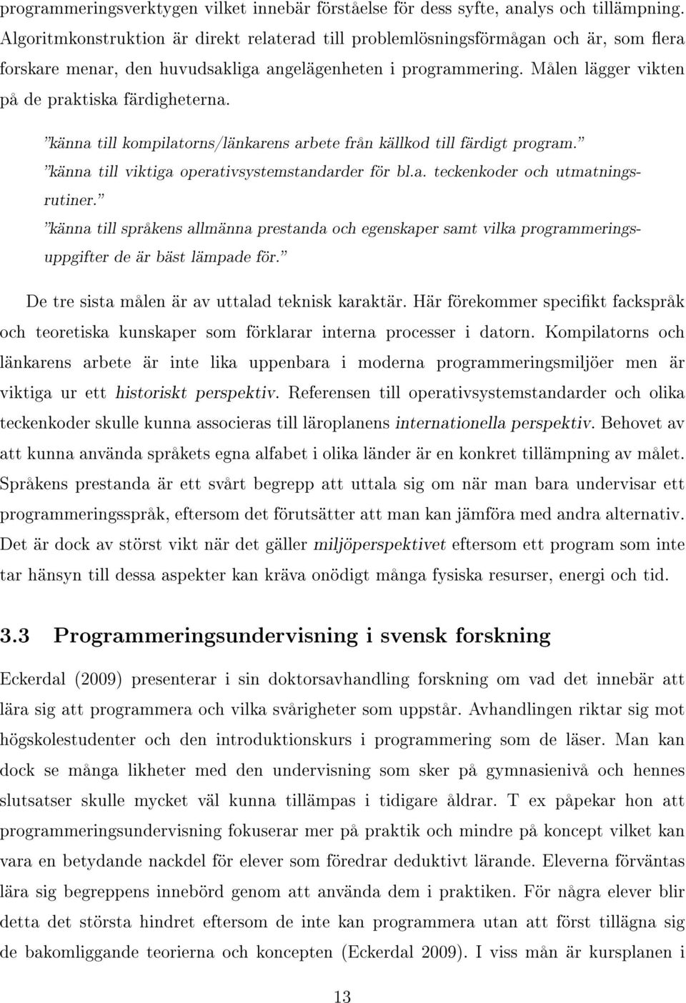 Målen lägger vikten på de praktiska färdigheterna. känna till kompilatorns/länkarens arbete från källkod till färdigt program. känna till viktiga operativsystemstandarder för bl.a. teckenkoder och utmatningsrutiner.