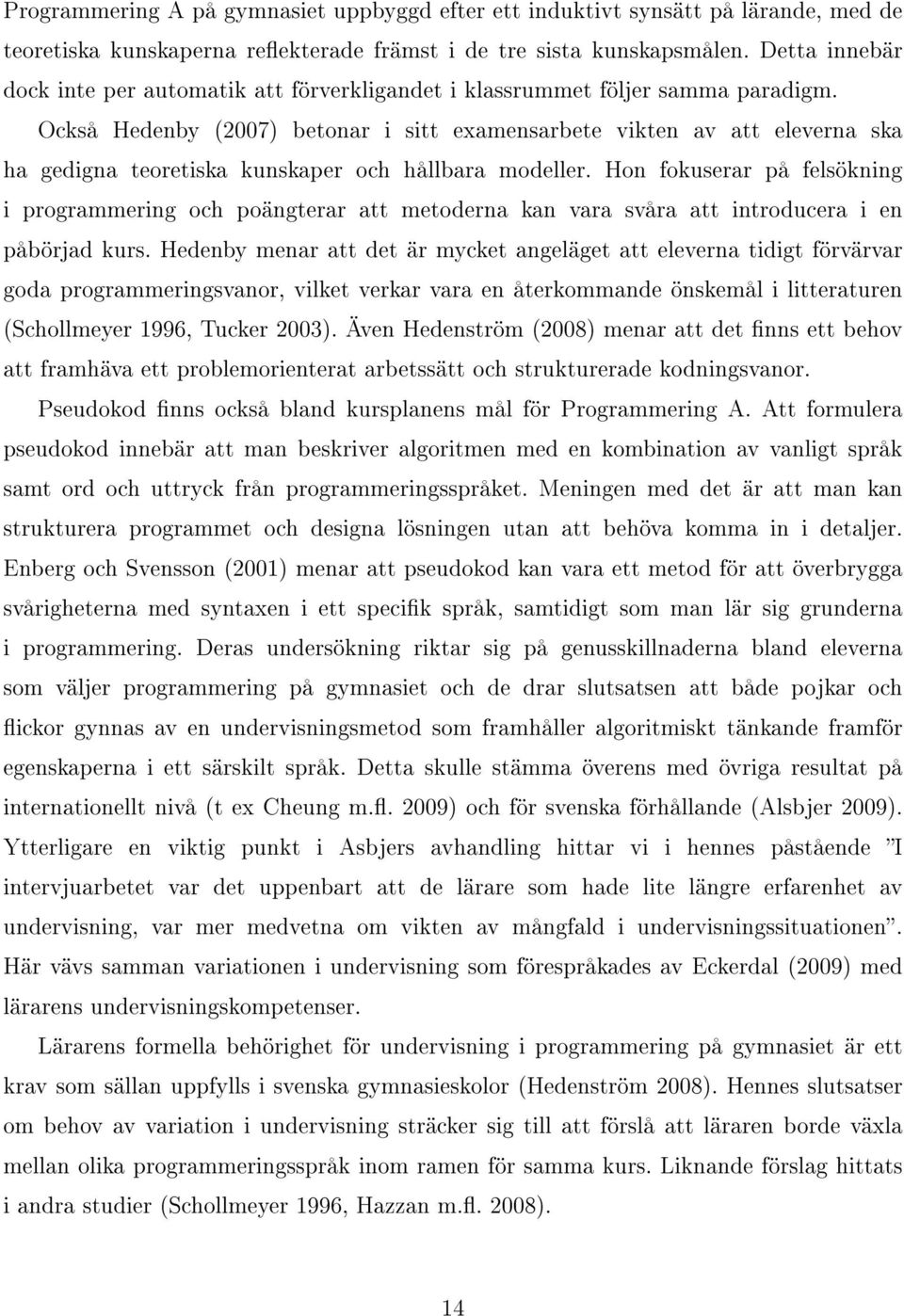 Också Hedenby (2007) betonar i sitt examensarbete vikten av att eleverna ska ha gedigna teoretiska kunskaper och hållbara modeller.