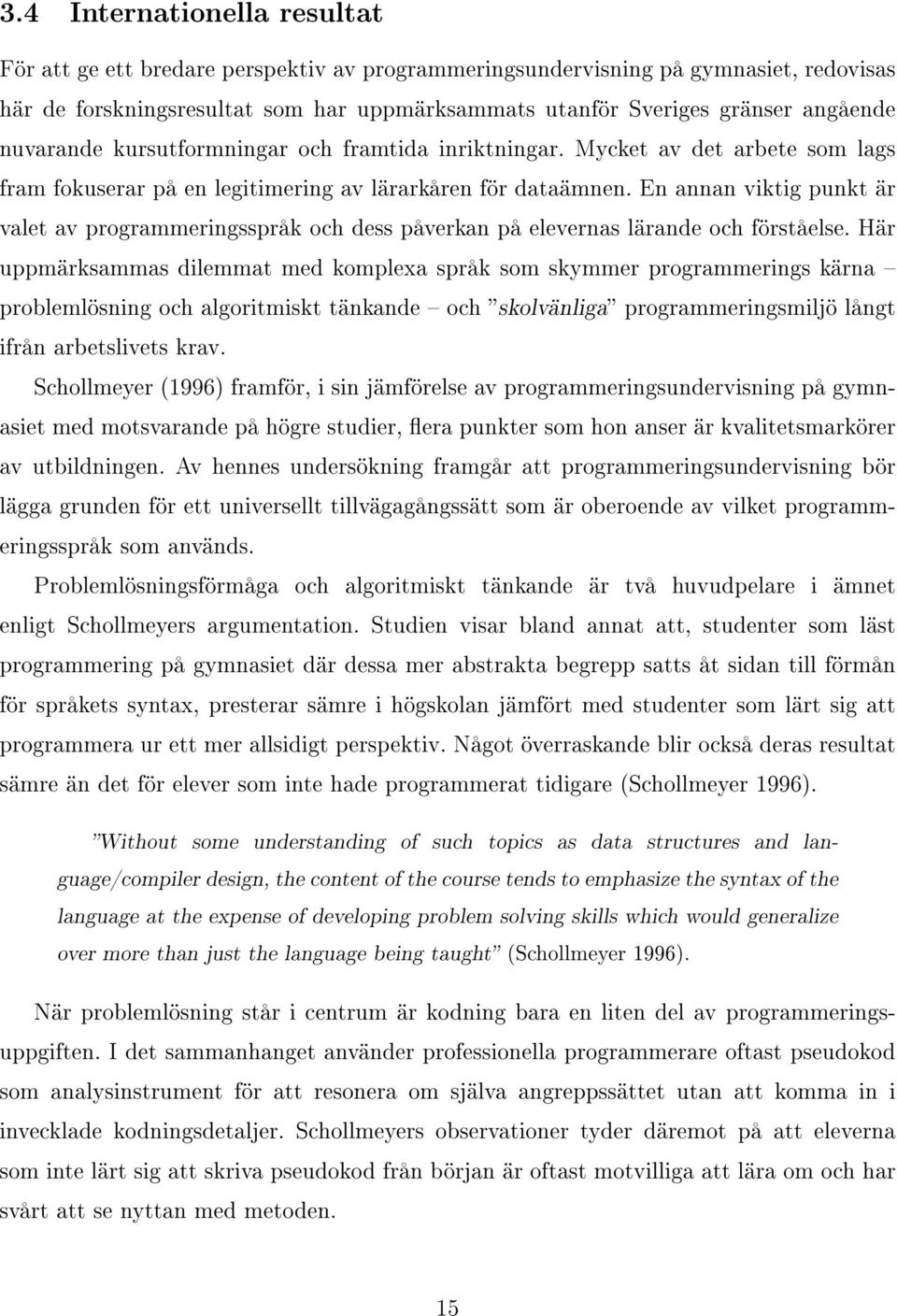 En annan viktig punkt är valet av programmeringsspråk och dess påverkan på elevernas lärande och förståelse.