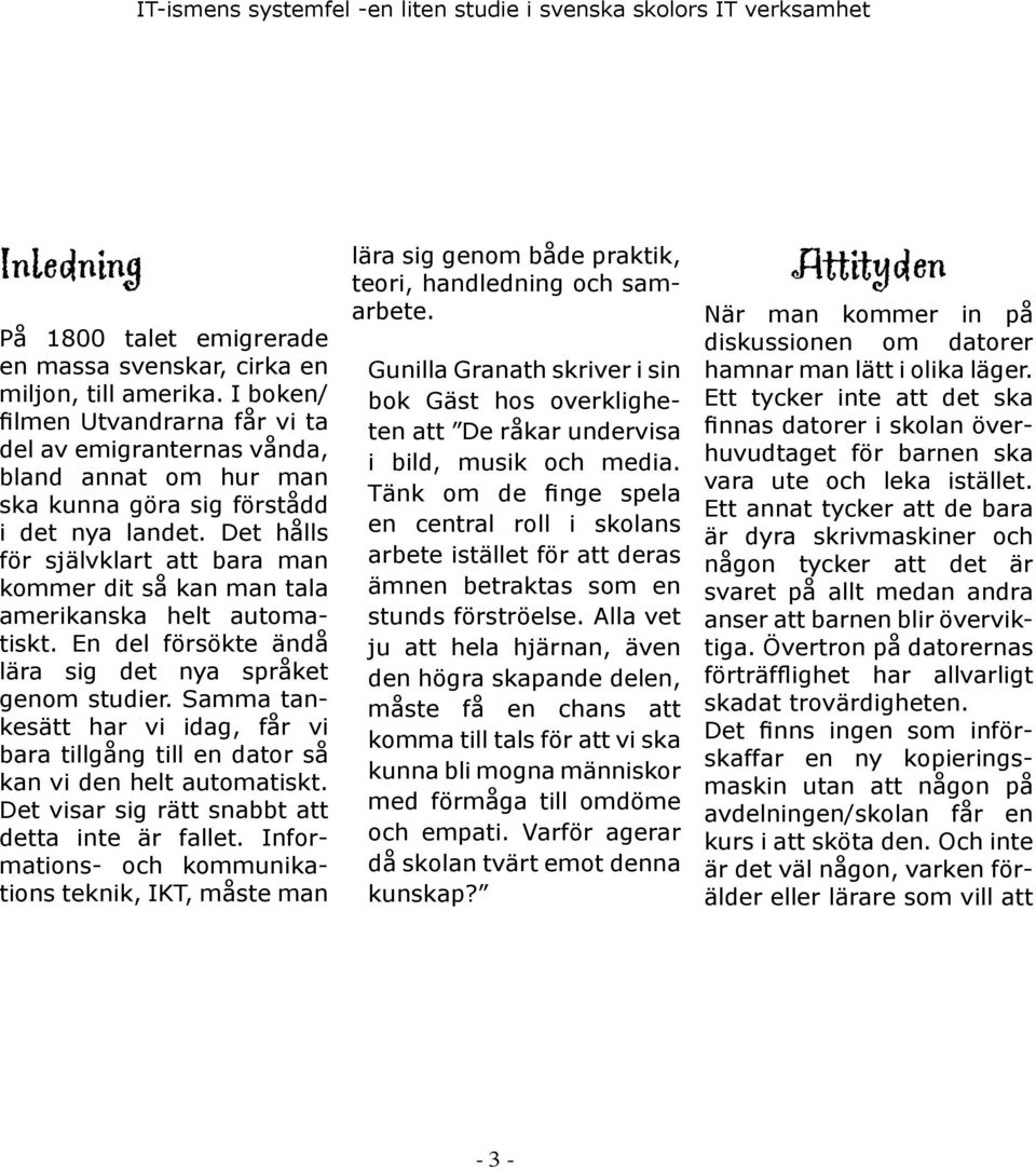 Det hålls för självklart att bara man kommer dit så kan man tala amerikanska helt automatiskt. En del försökte ändå lära sig det nya språket genom studier.