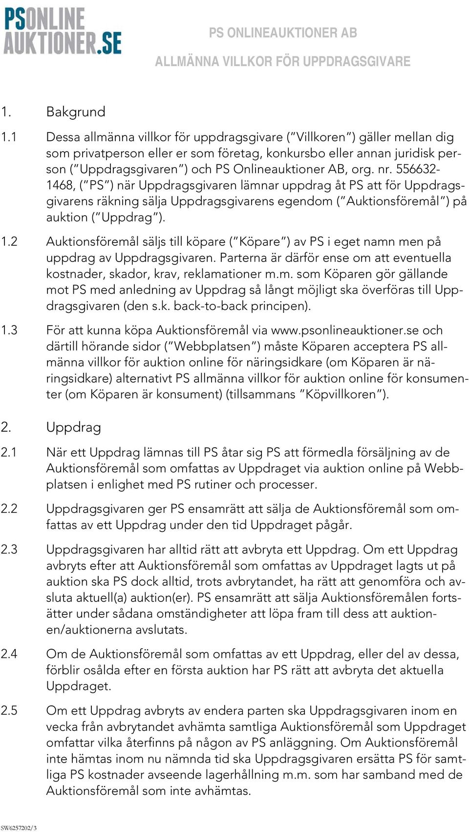 org. nr. 556632-1468, ( PS ) när Uppdragsgivaren lämnar uppdrag åt PS att för Uppdragsgivarens räkning sälja Uppdragsgivarens egendom ( Auktionsföremål ) på auktion ( Uppdrag ). 1.