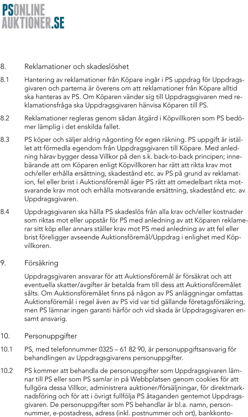 2 Reklamationer regleras genom sådan åtgärd i Köpvillkoren som PS bedömer lämplig i det enskilda fallet. 8.3 PS köper och säljer aldrig någonting för egen räkning.