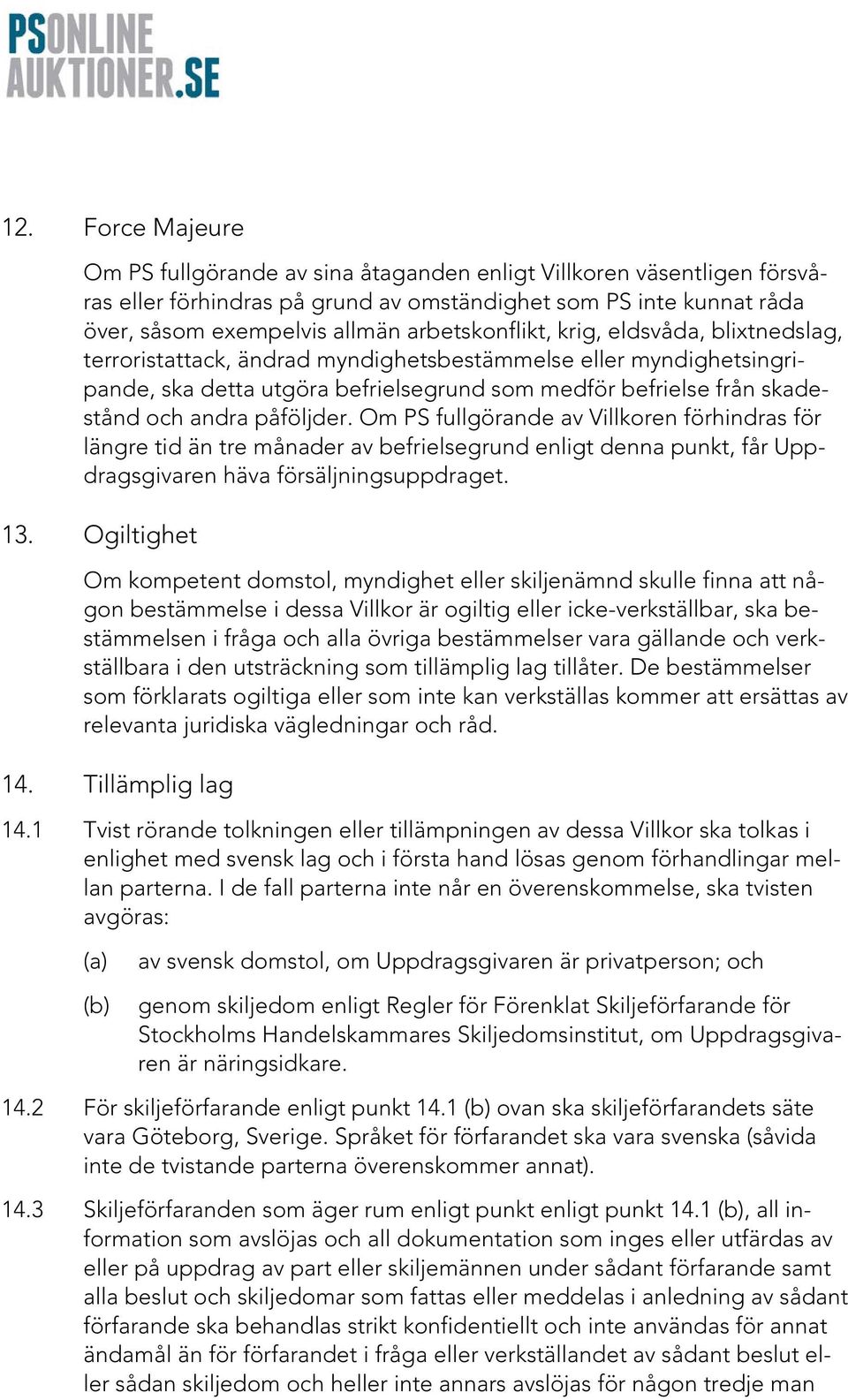 påföljder. Om PS fullgörande av Villkoren förhindras för längre tid än tre månader av befrielsegrund enligt denna punkt, får Uppdragsgivaren häva försäljningsuppdraget. 13.