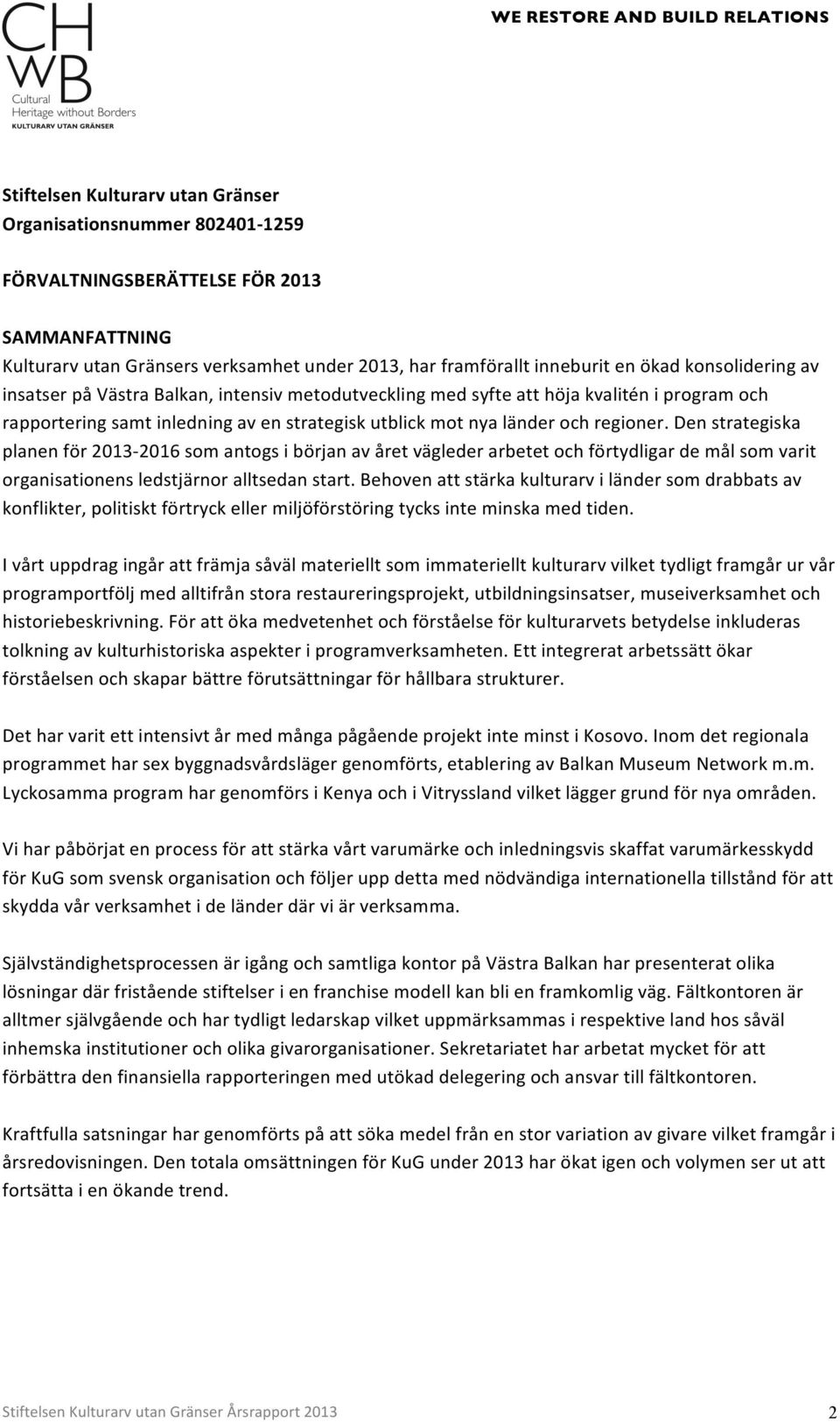 denstrategiska planenför2013a2016somantogsibörjanavåretväglederarbetetochförtydligardemålsomvarit organisationensledstjärnoralltsedanstart.