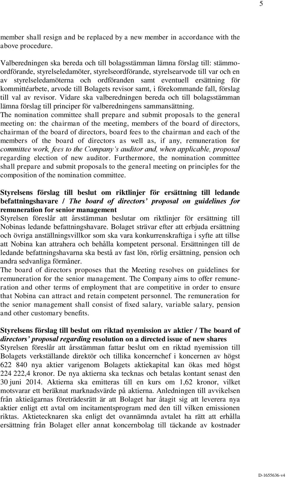 samt eventuell ersättning för kommittéarbete, arvode till Bolagets revisor samt, i förekommande fall, förslag till val av revisor.