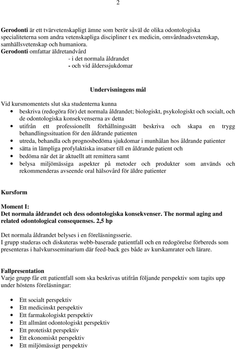 biologiskt, psykologiskt och socialt, och de odontologiska konsekvenserna av detta utifrån ett professionellt förhållningssätt beskriva och skapa en trygg behandlingssituation för den åldrande