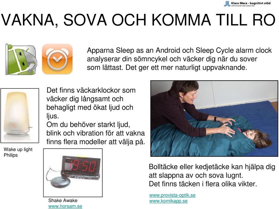 Wake up light Philips Det finns väckarklockor som väcker dig långsamt och behagligt med ökat ljud och ljus.