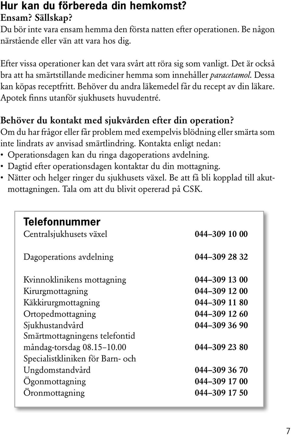 Behöver du andra läkemedel får du recept av din läkare. Apotek finns utanför sjukhusets huvudentré. Behöver du kontakt med sjukvården efter din operation?