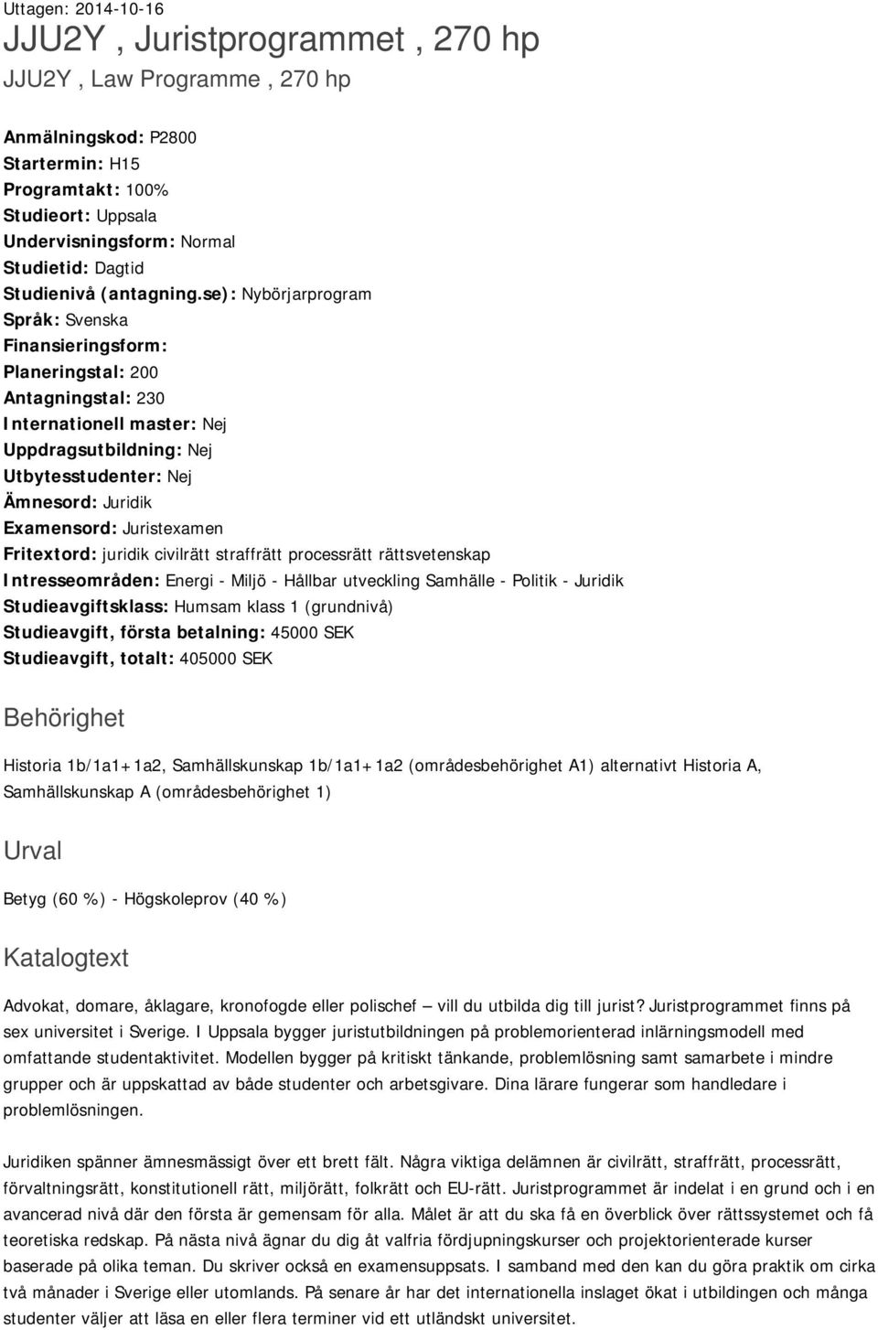 se): Nybörjarprogram Språk: Svenska Finansieringsform: Planeringstal: 200 Antagningstal: 230 Internationell master: Nej Uppdragsutbildning: Nej Utbytesstudenter: Nej Ämnesord: Juridik Examensord: