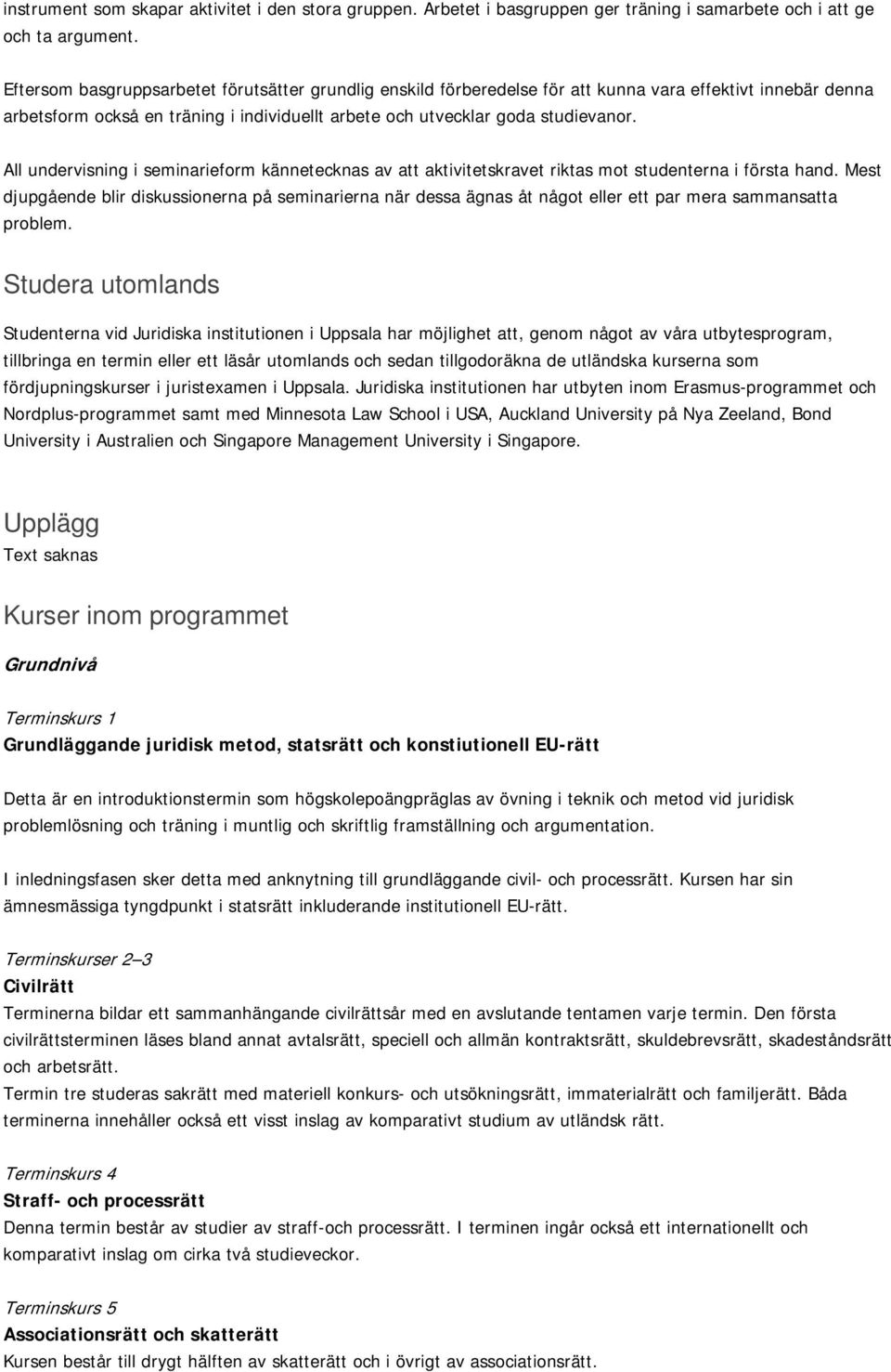 All undervisning i seminarieform kännetecknas av att aktivitetskravet riktas mot studenterna i första hand.