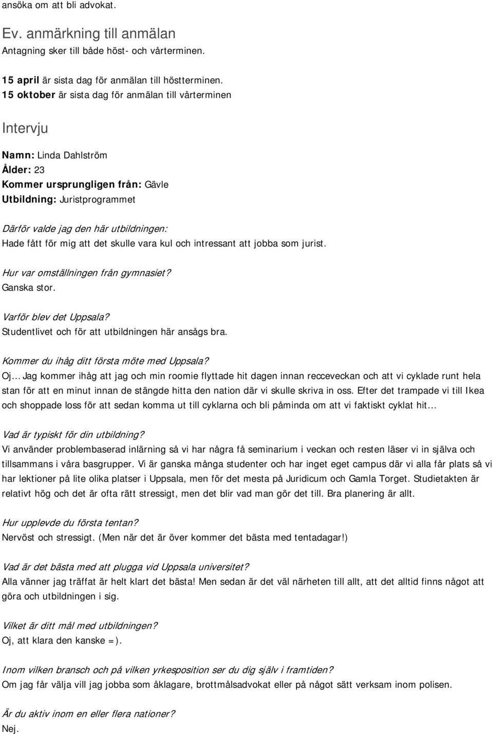 fått för mig att det skulle vara kul och intressant att jobba som jurist. Hur var omställningen från gymnasiet? Ganska stor. Varför blev det Uppsala?