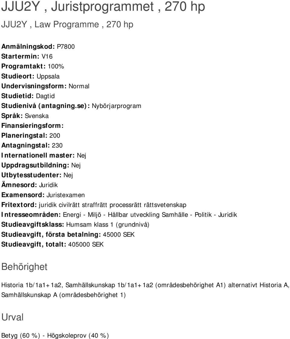 se): Nybörjarprogram Språk: Svenska Finansieringsform: Planeringstal: 200 Antagningstal: 230 Internationell master: Nej Uppdragsutbildning: Nej Utbytesstudenter: Nej Ämnesord: Juridik Examensord: