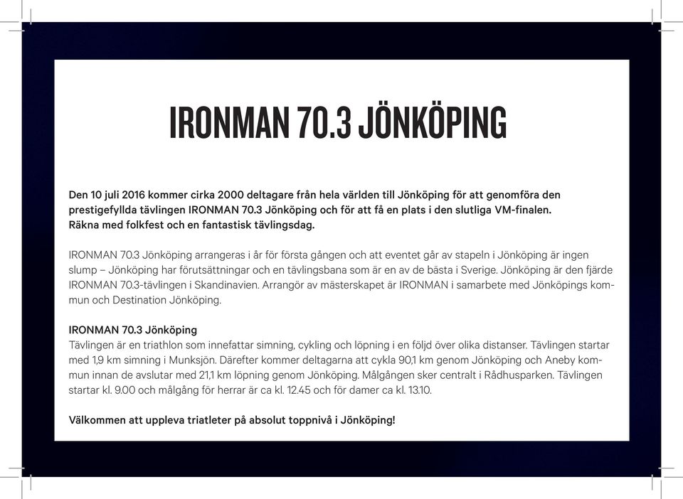 3 Jönköping arrangeras i år för första gången och att eventet går av stapeln i Jönköping är ingen slump Jönköping har förutsättningar och en tävlingsbana som är en av de bästa i Sverige.