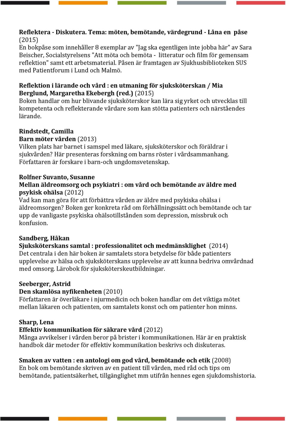 litteratur och film för gemensam reflektion" samt ett arbetsmaterial. Påsen är framtagen av Sjukhusbiblioteken SUS med Patientforum i Lund och Malmö.