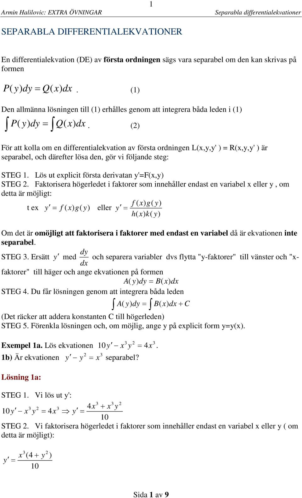 eplicit första derivatan y'f(,y) STEG Faktorisera högerledet i faktorer som innehåller endast en variabel eller y, om detta är möjligt: t e y f ( ) g( y) eller y f ( ) g( y) h( ) k( y) Om det är