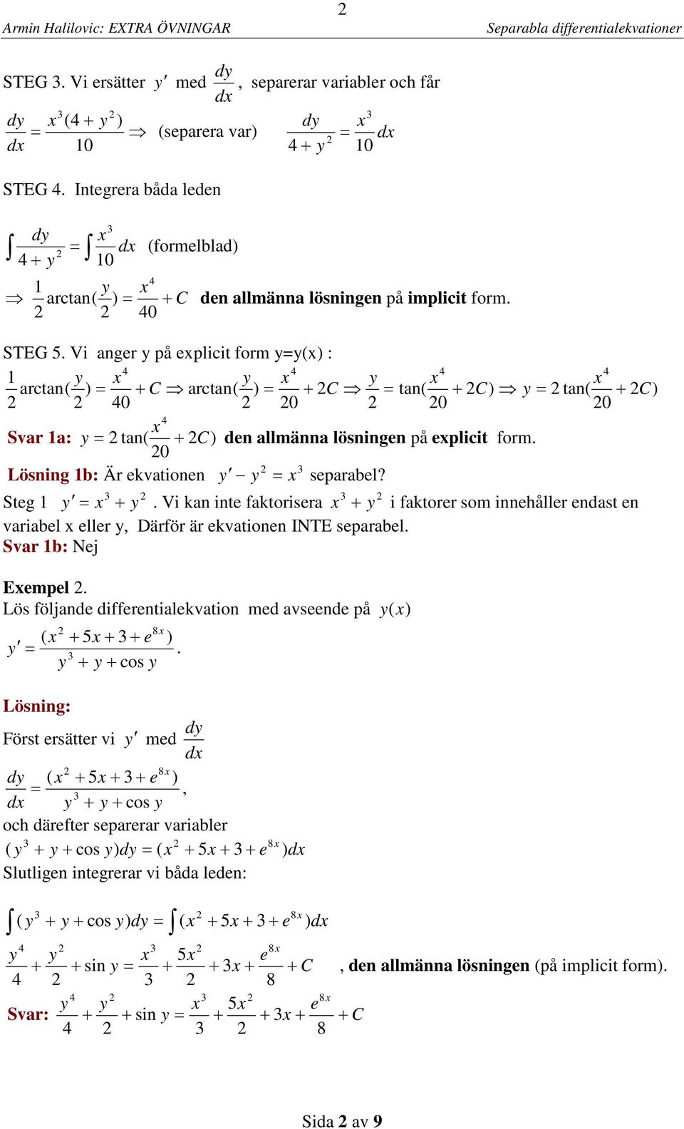 Steg y y Vi kan inte faktorisera y i faktorer som innehåller endast en variabel eller y, Därför är ekvationen INTE separabel Svar b: Nej Eempel Lös följande differentialekvation med avseende på y ()