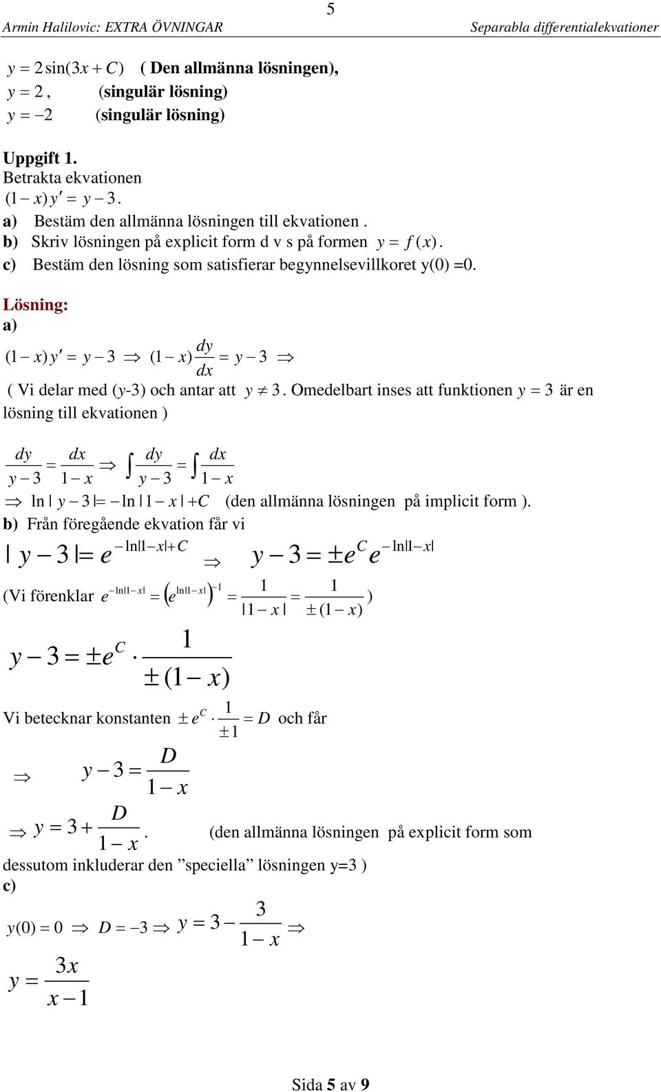 y är en lösning till ekvationen ) y y ln y ln C (den allmänna lösningen på implicit form ) b) Från föregående ekvation får vi ln C ln y e e C y ± e ln ln e e ) (Vi förenklar ( ) y ± e