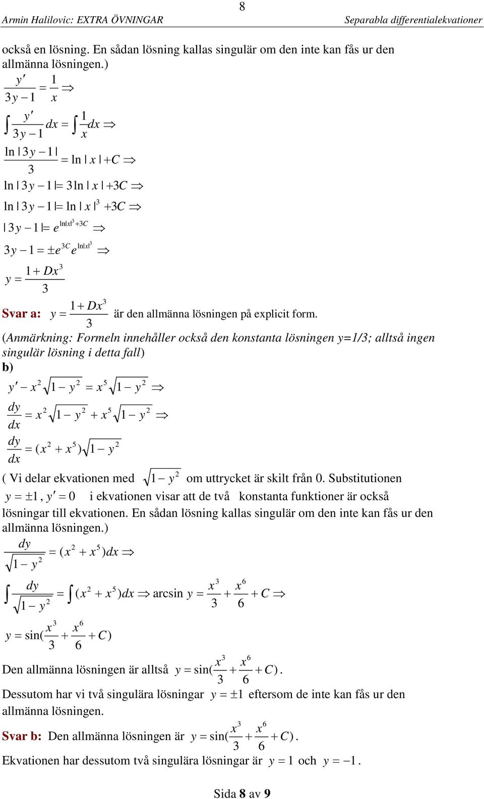 från 0 Substitutionen y ±, y 0 i ekvationen visar att de två konstanta funktioner är också lösningar till ekvationen En sådan lösning kallas singulär om den inte kan fås ur den allmänna lösningen) 5