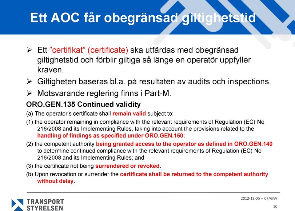 135 Continued validity (a) The operator s certificate shall remain valid subject to: (1) the operator remaining in compliance with the relevant requirements of Regulation (EC) No 216/2008 and its