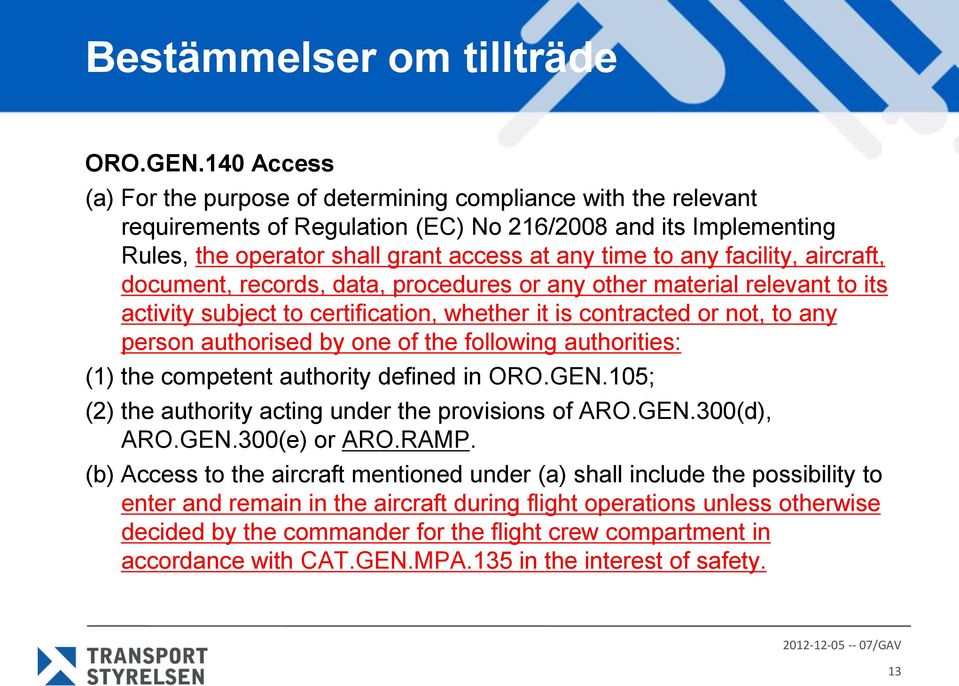 facility, aircraft, document, records, data, procedures or any other material relevant to its activity subject to certification, whether it is contracted or not, to any person authorised by one of