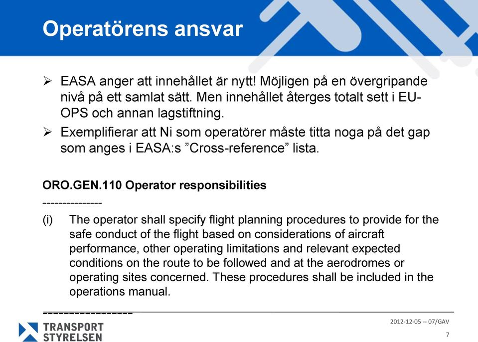 110 Operator responsibilities --------------- (i) The operator shall specify flight planning procedures to provide for the safe conduct of the flight based on considerations of