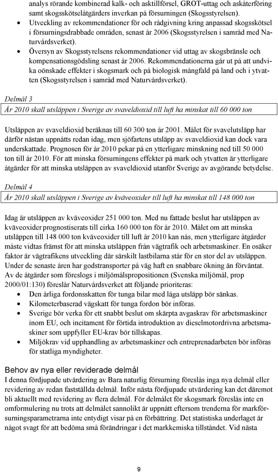 Översyn av Skogsstyrelsens rekommendationer vid uttag av skogsbränsle och kompensationsgödsling senast år 2006.