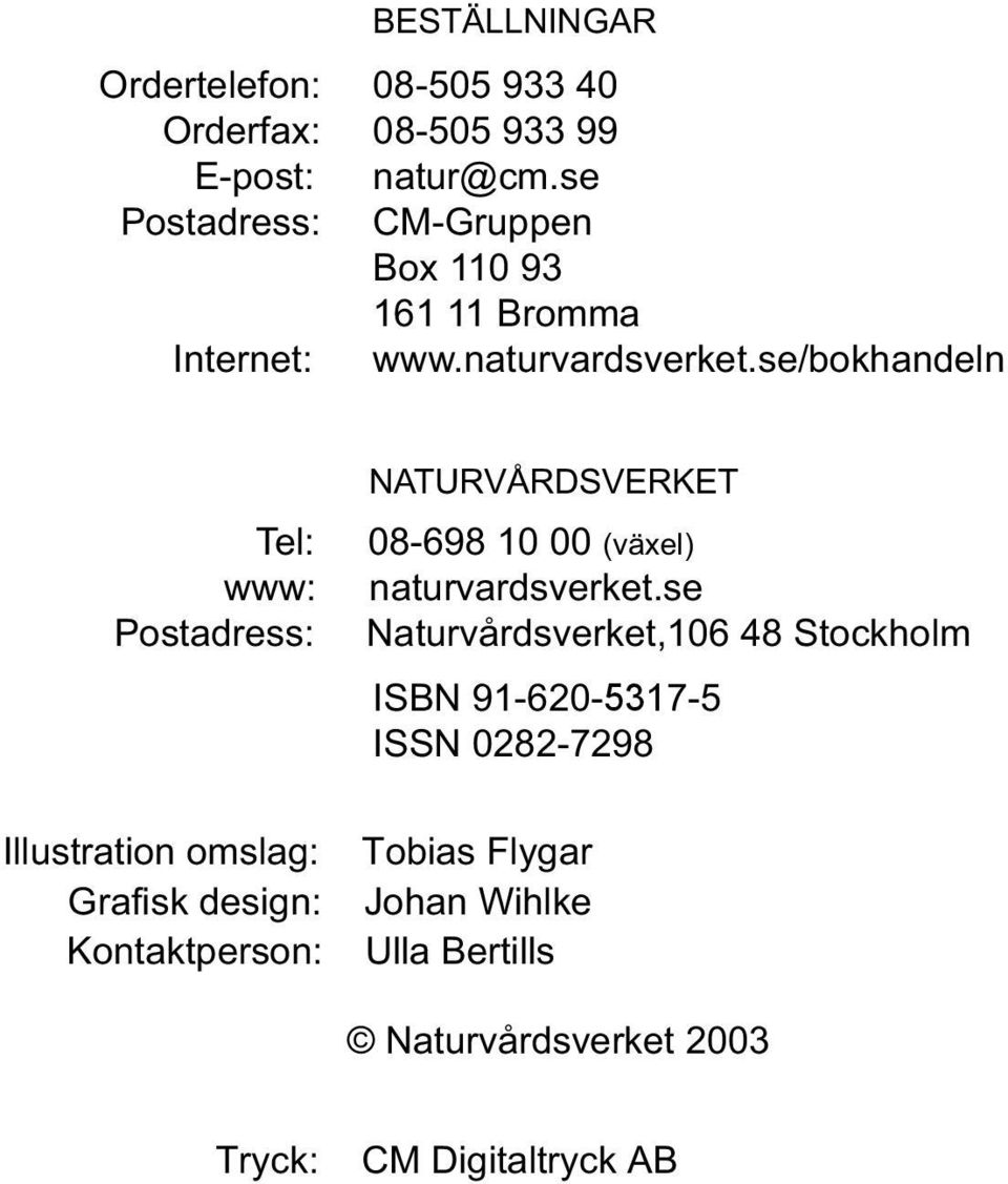 se/bokhandeln Tel: www: Postadress: NATURVÅRDSVERKET 08-698 10 00 (växel) naturvardsverket.