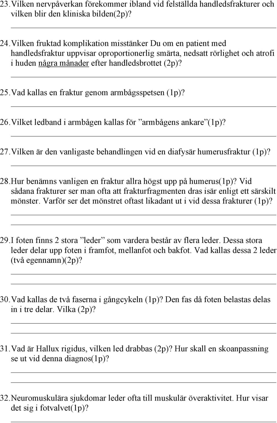 Vad kallas en fraktur genom armbågsspetsen (1p)? 26. Vilket ledband i armbågen kallas för armbågens ankare (1p)? 27. Vilken är den vanligaste behandlingen vid en diafysär humerusfraktur (1p)? 28.