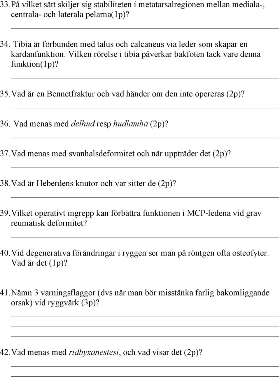 Vad är en Bennetfraktur och vad händer om den inte opereras (2p)? 36. Vad menas med delhud resp hudlambå (2p)? 37. Vad menas med svanhalsdeformitet och när uppträder det (2p)? 38.