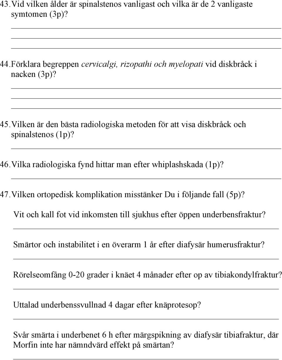 Vilken ortopedisk komplikation misstänker Du i följande fall (5p)? Vit och kall fot vid inkomsten till sjukhus efter öppen underbensfraktur?