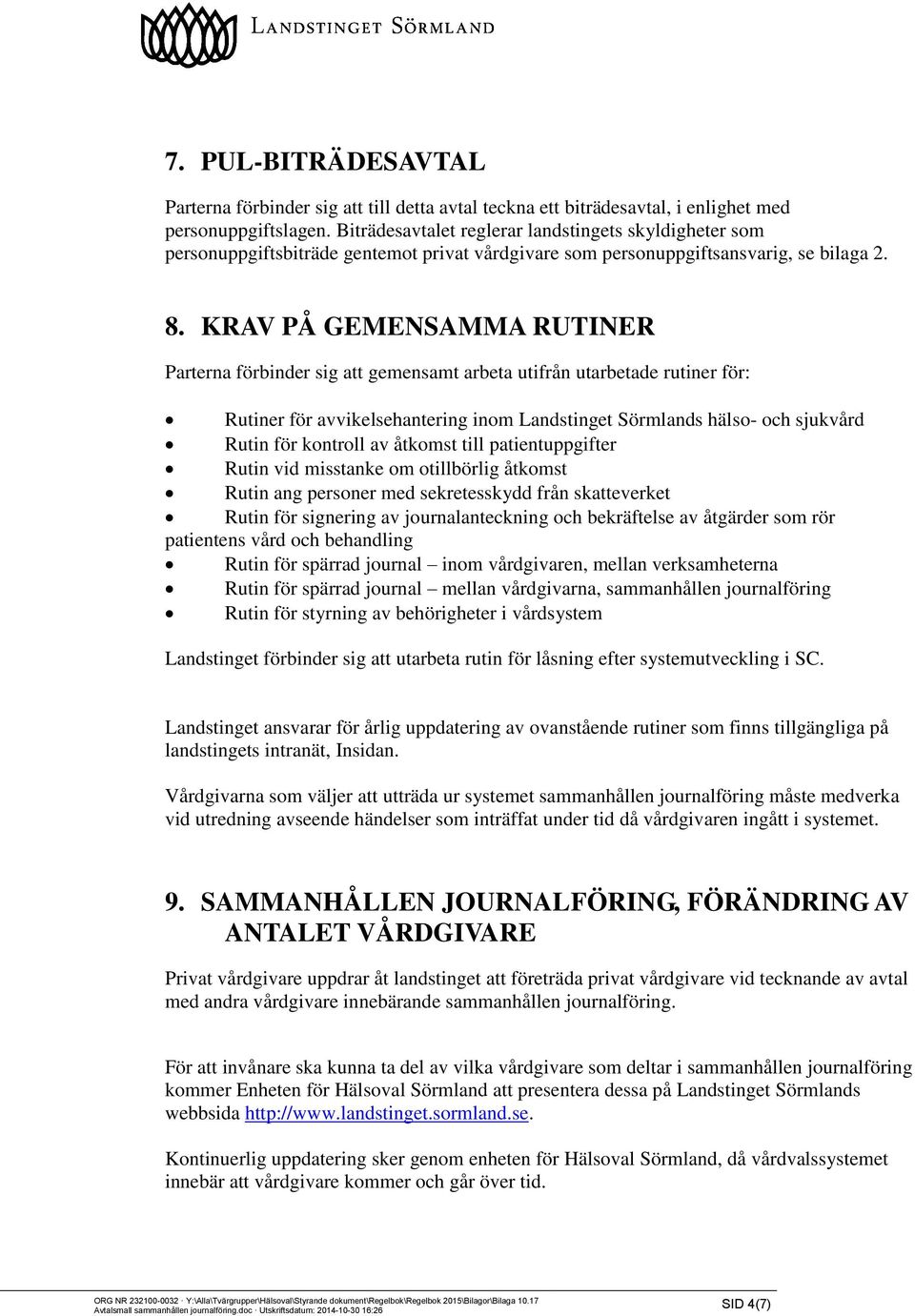 KRAV PÅ GEMENSAMMA RUTINER Parterna förbinder sig att gemensamt arbeta utifrån utarbetade rutiner för: Rutiner för avvikelsehantering inom Landstinget Sörmlands hälso- och sjukvård Rutin för kontroll