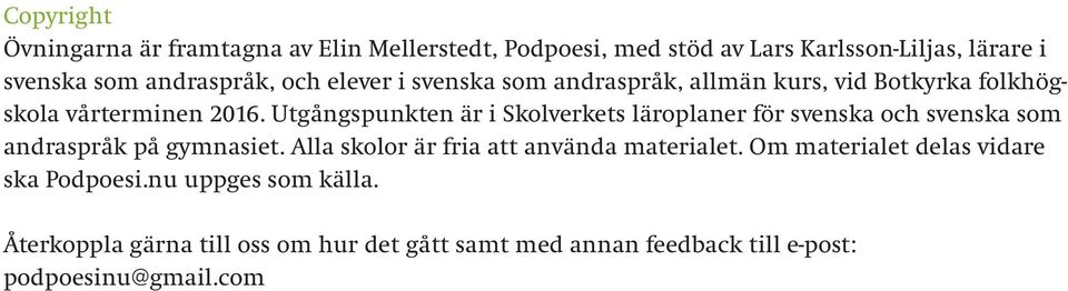 Utgångspunkten är i Skolverkets läroplaner för svenska och svenska som andraspråk på gymnasiet.