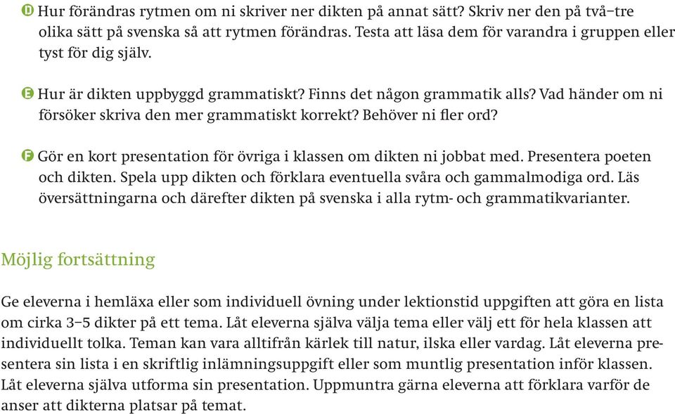 Gör en kort presentation för övriga i klassen om dikten ni jobbat med. Presentera poeten och dikten. Spela upp dikten och förklara eventuella svåra och gammalmodiga ord.