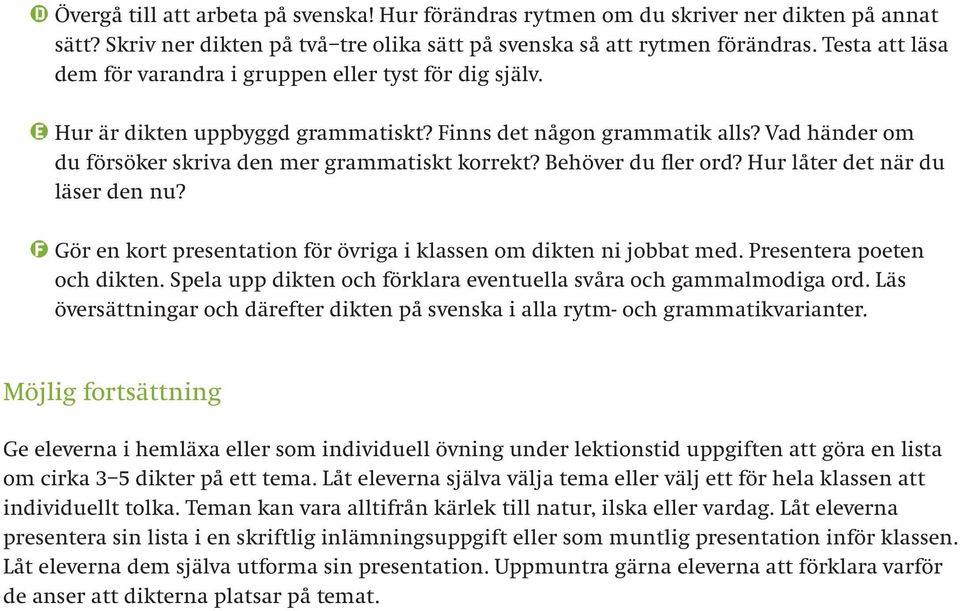 Behöver du fler ord? Hur låter det när du läser den nu? Gör en kort presentation för övriga i klassen om dikten ni jobbat med. Presentera poeten och dikten.