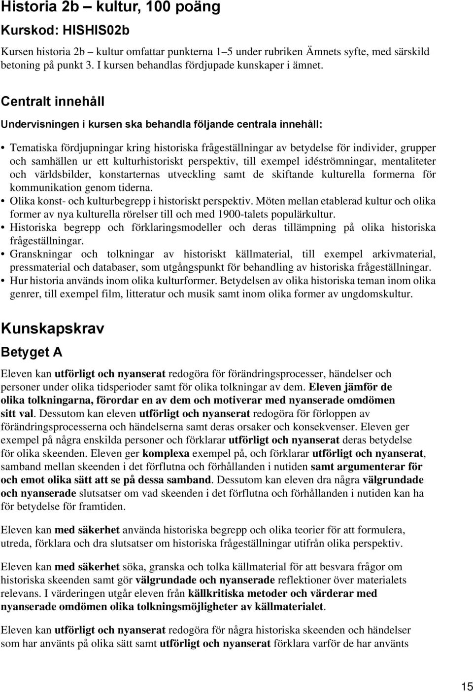 Centralt innehåll Undervisningen i kursen ska behandla följande centrala innehåll: Tematiska fördjupningar kring historiska frågeställningar av betydelse för individer, grupper och samhällen ur ett