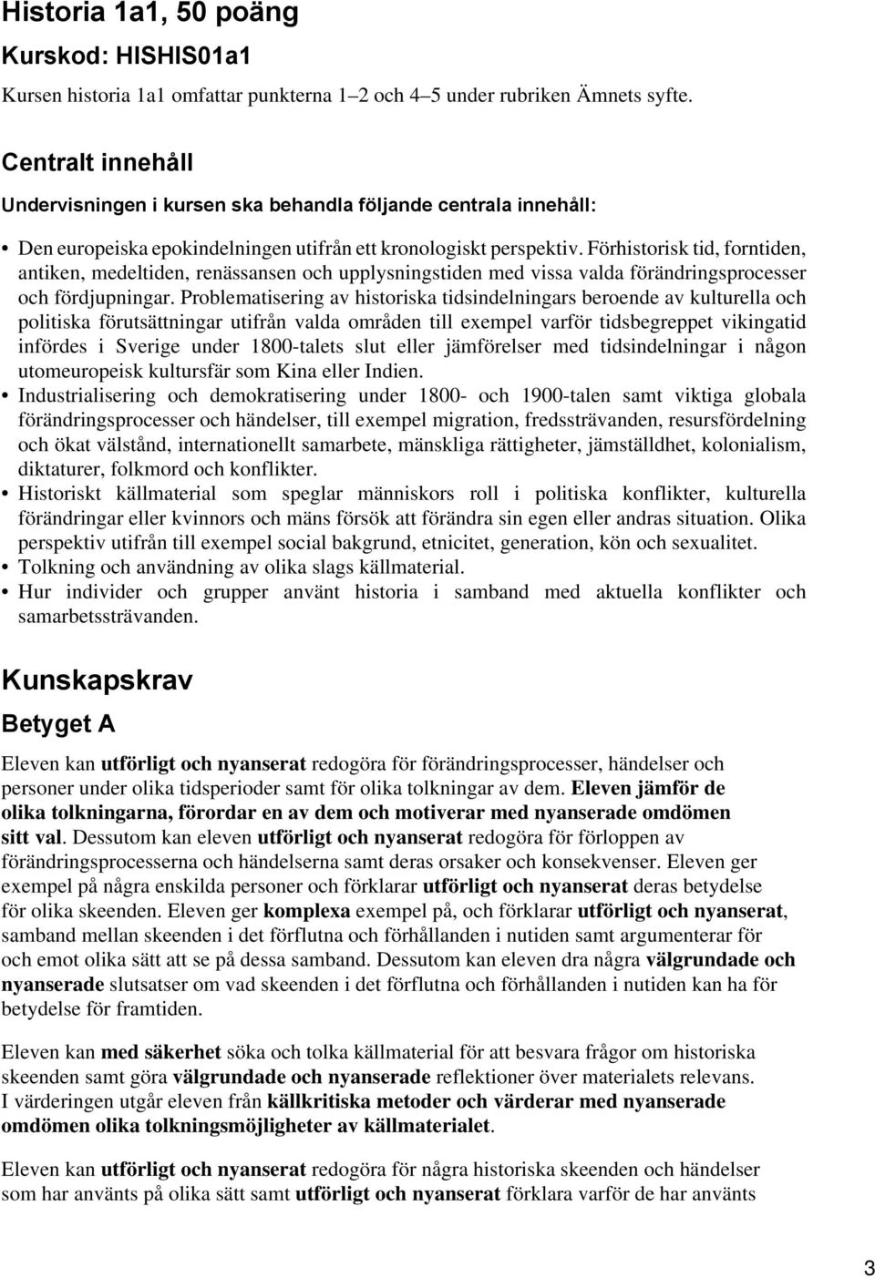 Förhistorisk tid, forntiden, antiken, medeltiden, renässansen och upplysningstiden med vissa valda förändringsprocesser och fördjupningar.