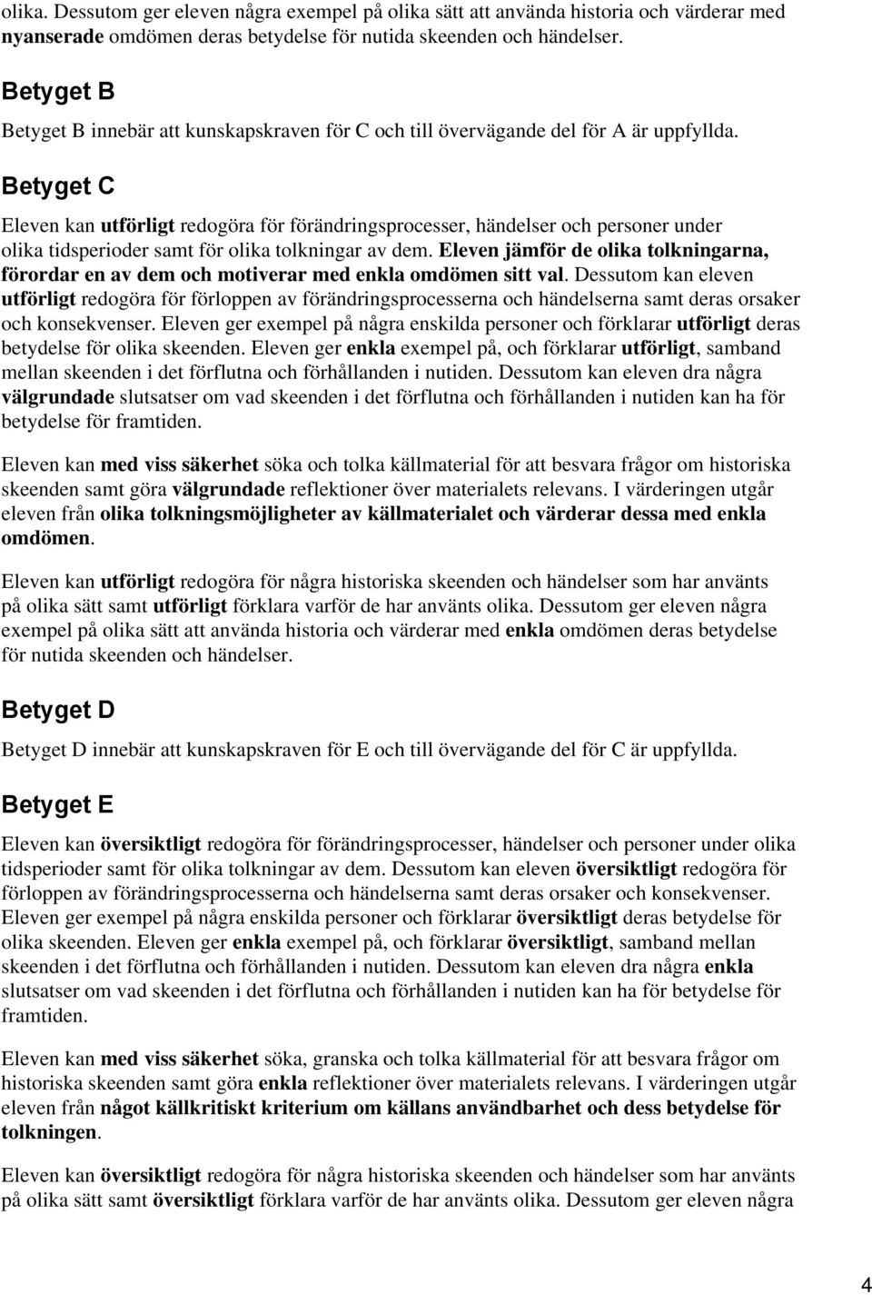 för A är uppfyllda. Betyget C Eleven kan utförligt redogöra för förändringsprocesser, händelser och personer under olika tidsperioder samt för olika tolkningar av dem.