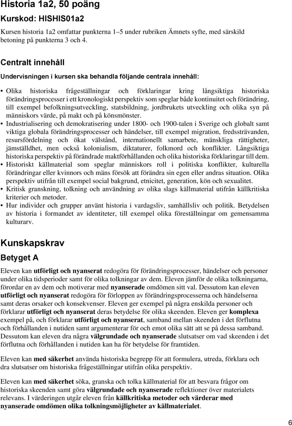 kronologiskt perspektiv som speglar både kontinuitet och förändring, till exempel befolkningsutveckling, statsbildning, jordbrukets utveckling och olika syn på människors värde, på makt och på