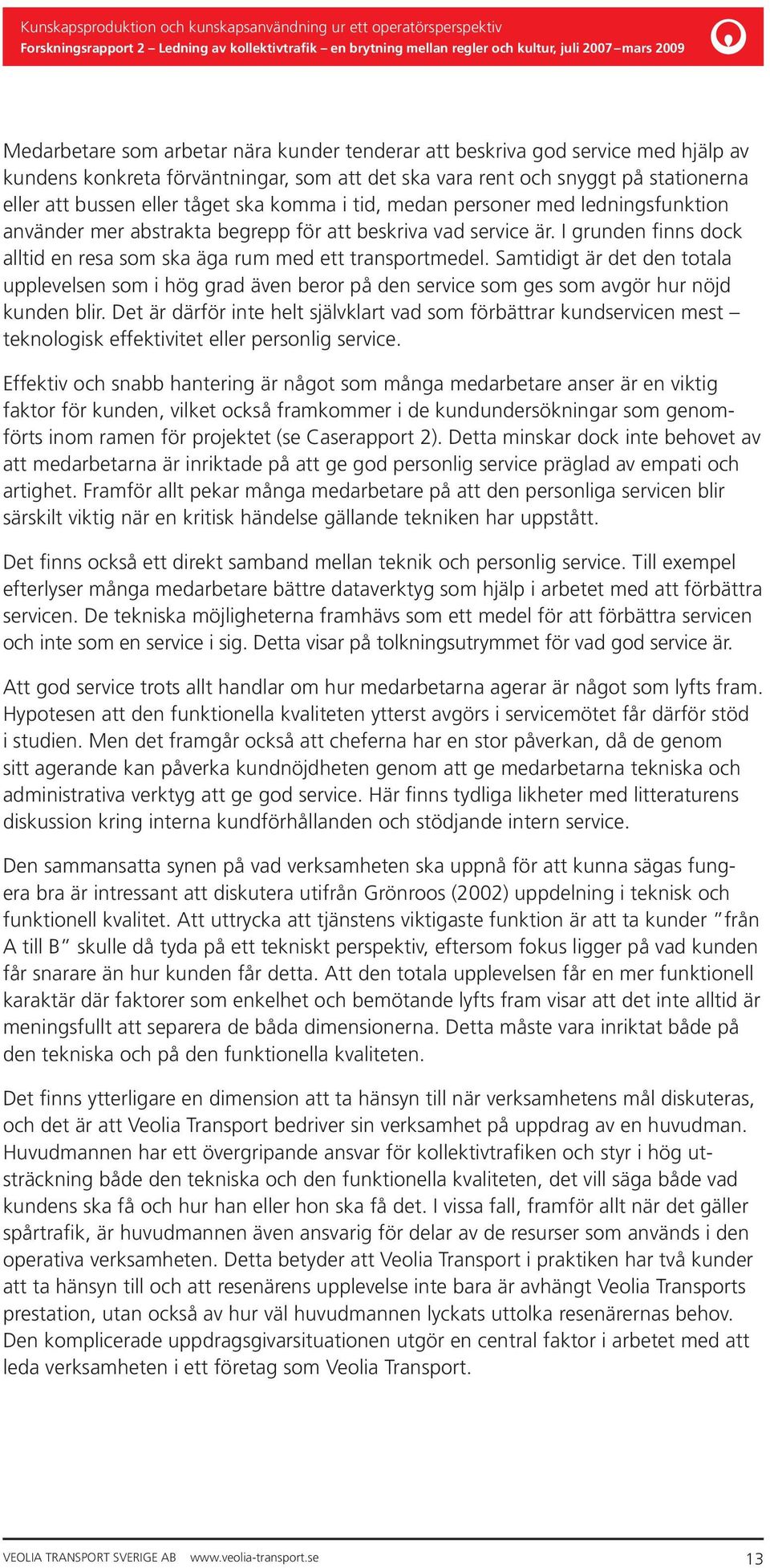 Samtidigt är det den totala upplevelsen som i hög grad även beror på den service som ges som avgör hur nöjd kunden blir.