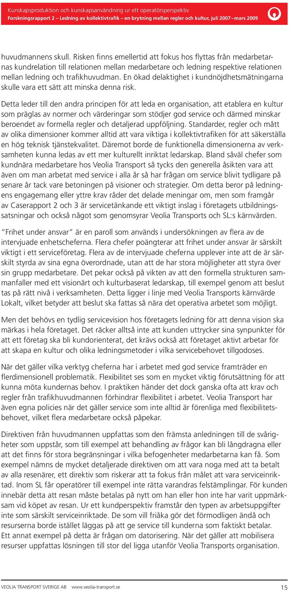 En ökad delaktighet i kundnöjdhetsmätningarna skulle vara ett sätt att minska denna risk.