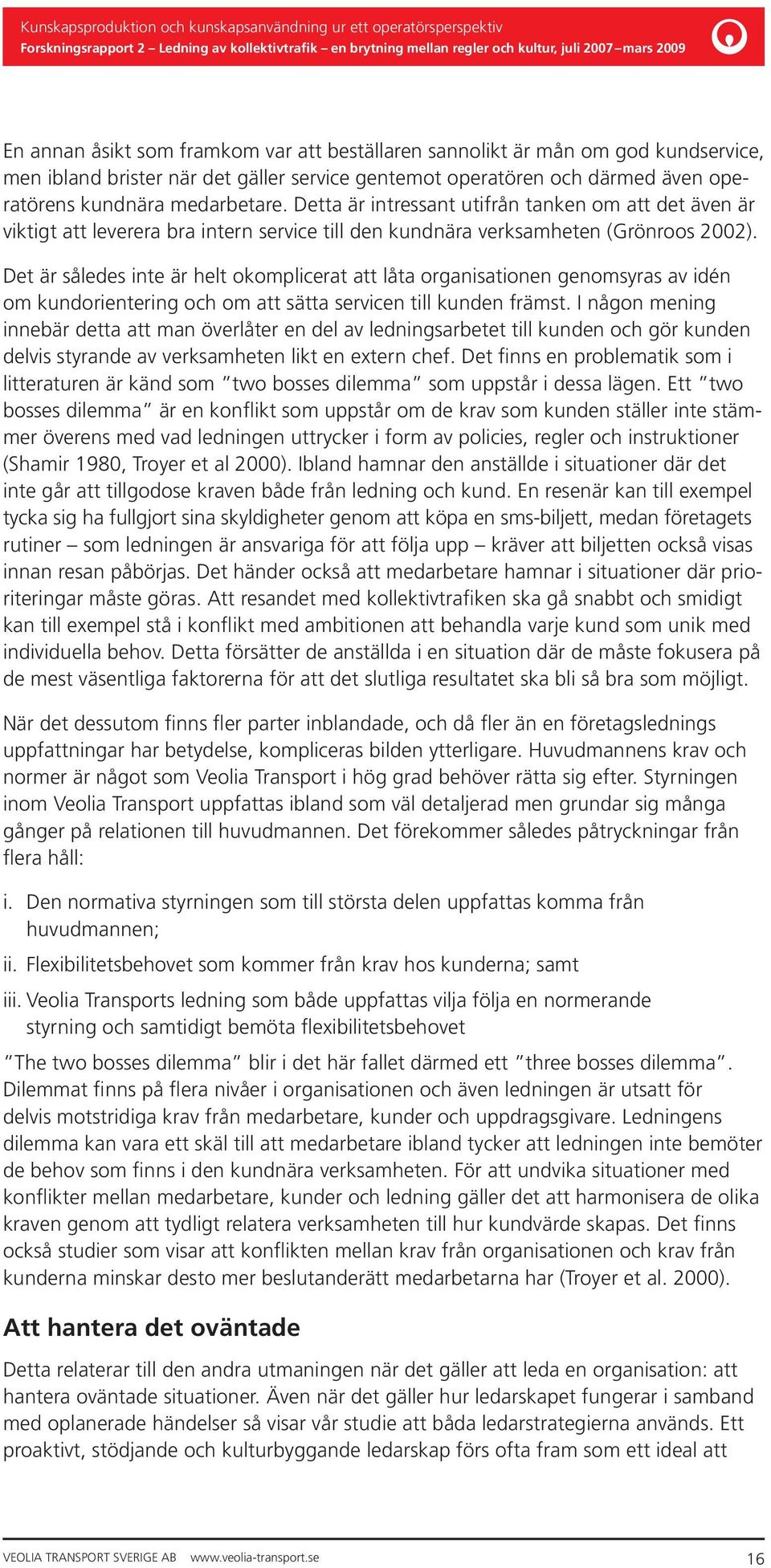 Det är således inte är helt okomplicerat att låta organisationen genomsyras av idén om kundorientering och om att sätta servicen till kunden främst.