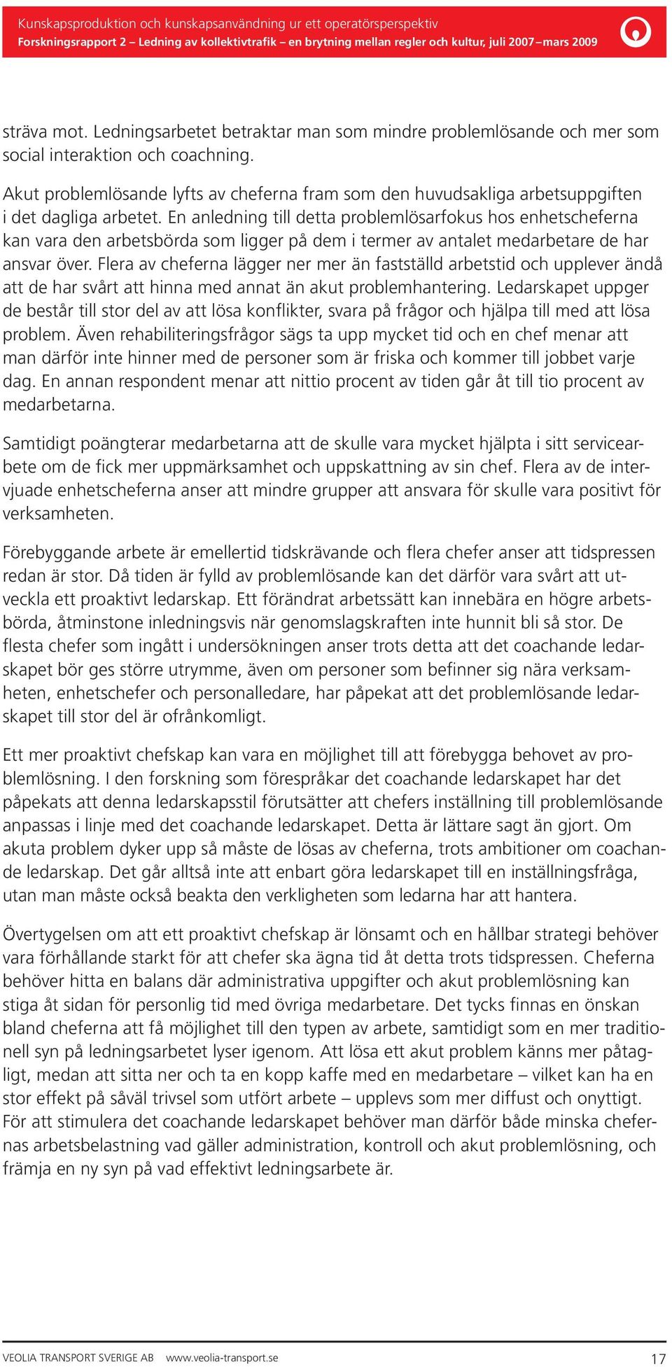 En anledning till detta problemlösarfokus hos enhetscheferna kan vara den arbetsbörda som ligger på dem i termer av antalet medarbetare de har ansvar över.