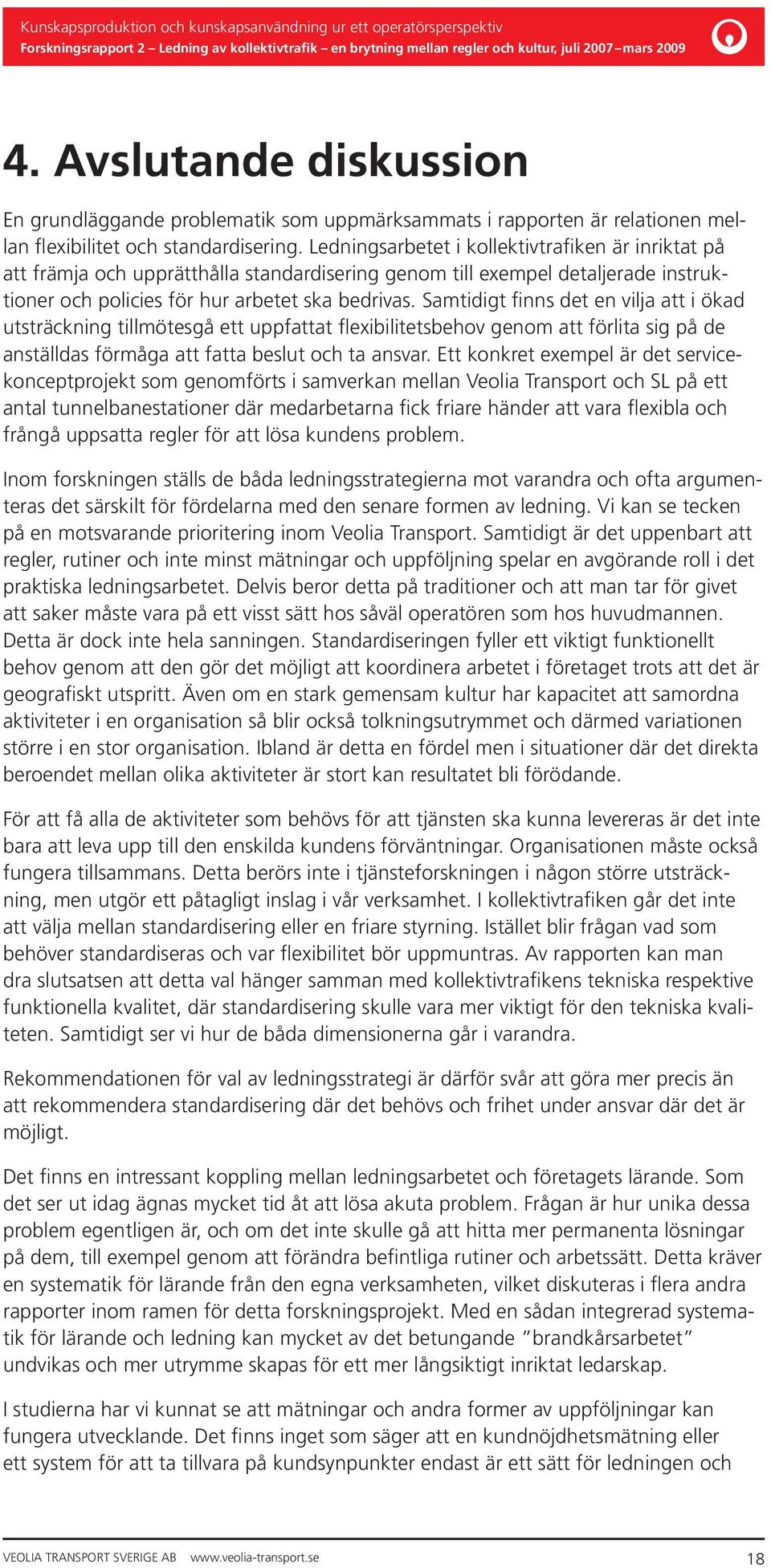 Samtidigt finns det en vilja att i ökad utsträckning tillmötesgå ett uppfattat flexibilitetsbehov genom att förlita sig på de anställdas förmåga att fatta beslut och ta ansvar.