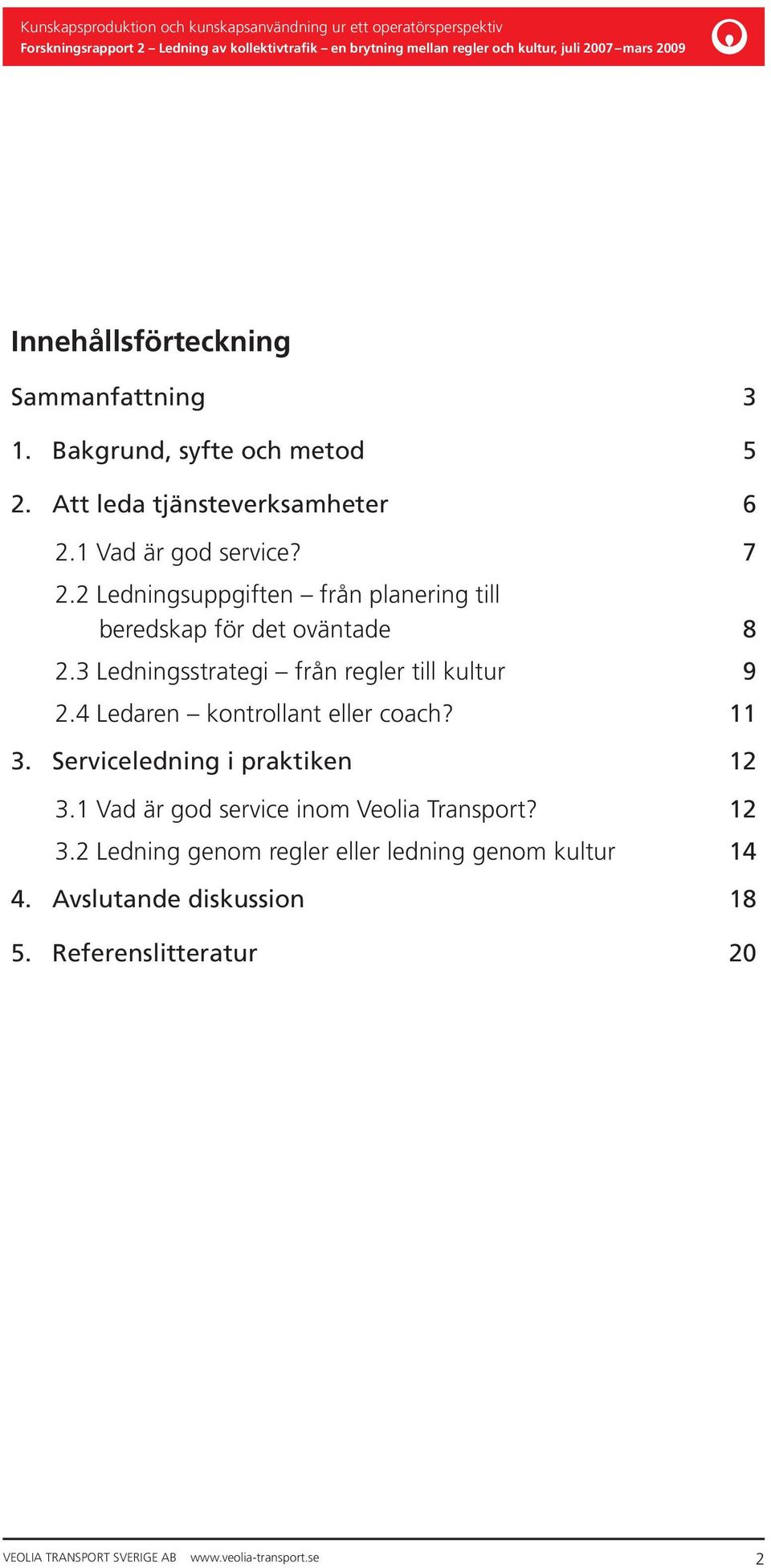 4 Ledaren kontrollant eller coach? 11 3. Serviceledning i praktiken 12 3.1 Vad är god service inom Veolia Transport? 12 3.2 Ledning genom regler eller ledning genom kultur 14 4.