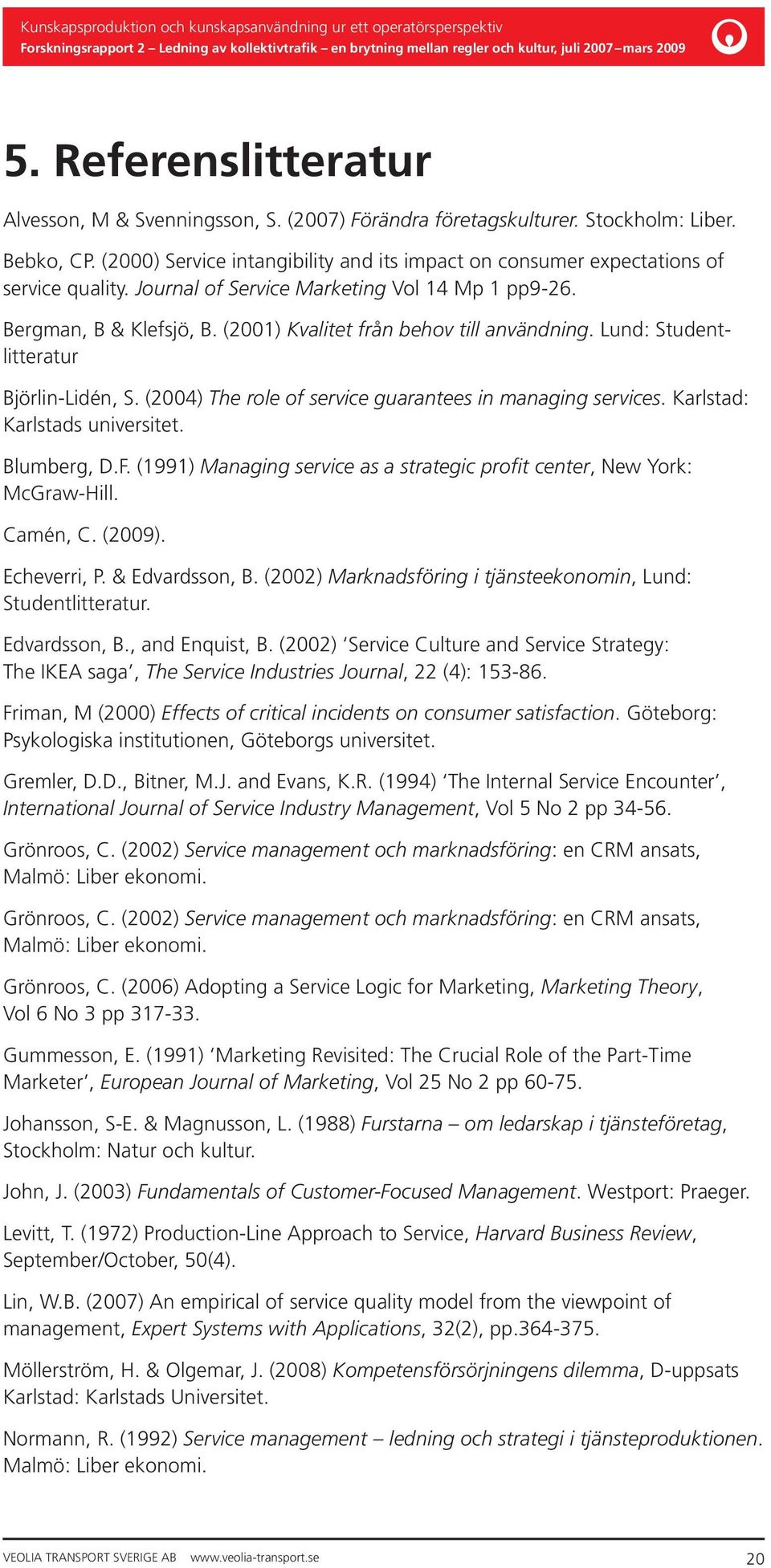 (2001) Kvalitet från behov till användning. Lund: Studentlitteratur Björlin-Lidén, S. (2004) The role of service guarantees in managing services. Karlstad: Karlstads universitet. Blumberg, D.F.