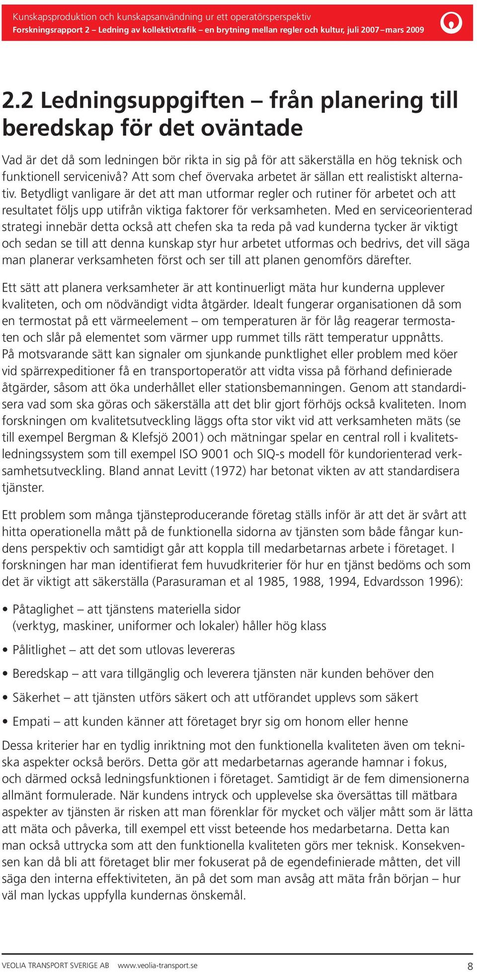 Betydligt vanligare är det att man utformar regler och rutiner för arbetet och att resultatet följs upp utifrån viktiga faktorer för verksamheten.